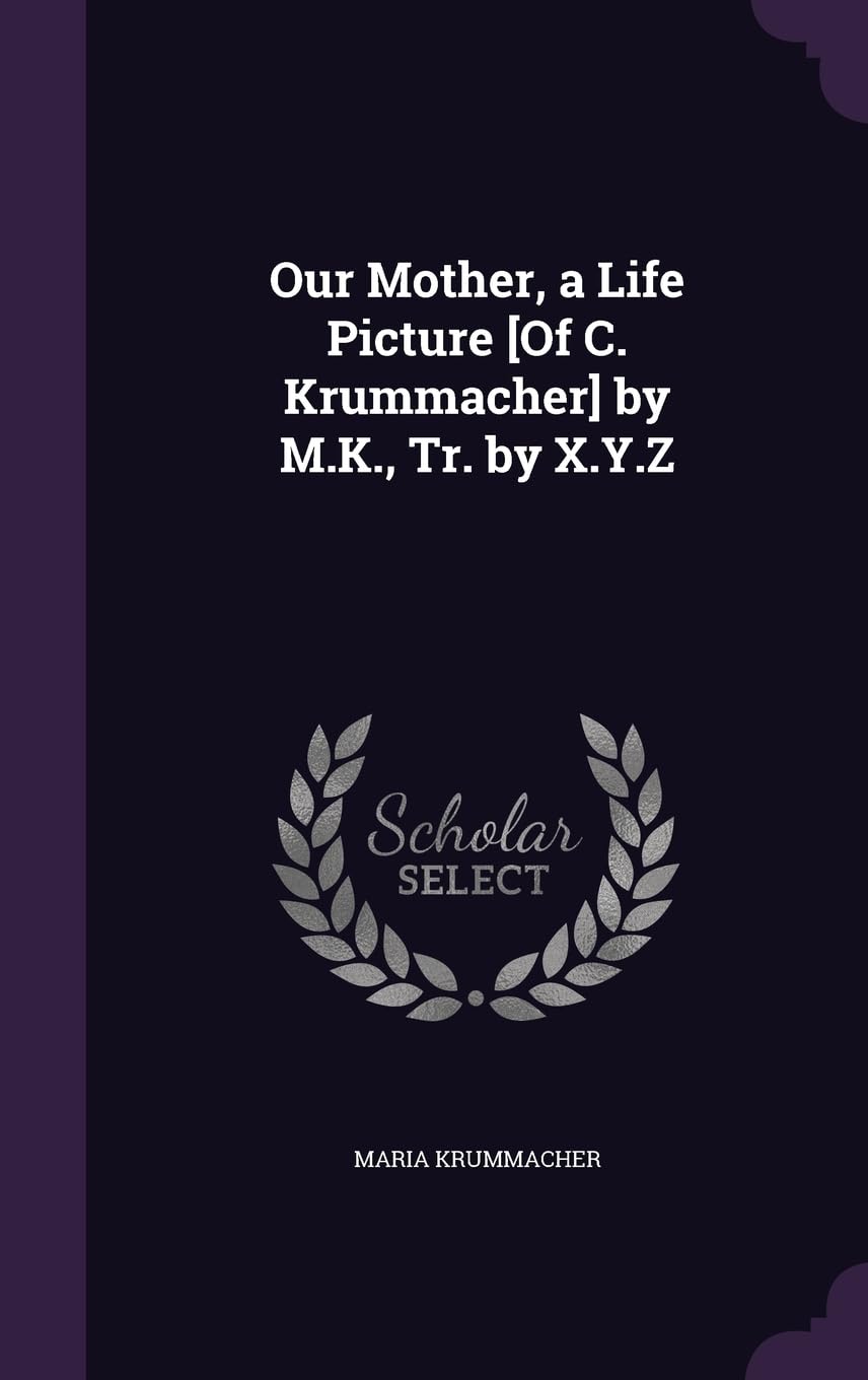 Our Mother, a Life Picture [Of C. Krummacher] by M.K., Tr. by X.Y.Z