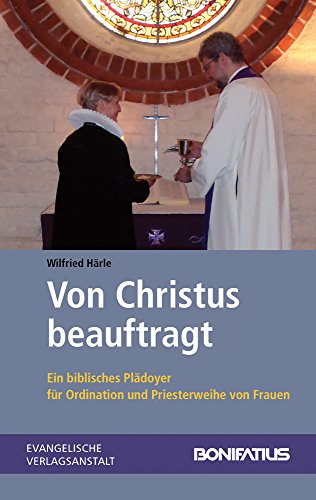 Von Christus beauftragt: Ein biblisches Plädoyer für Ordination und Priesterweihe von Frauen Von Christus beauftragt: Ein biblisches Plädoyer für Ordination und Priesterweihe von Frauen