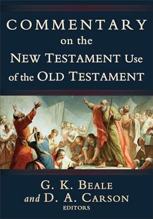 Commentary on the New Testament Use of the Old Testament: A Comprehensive Bible Commentary on Old Testament Quotations, Allusions & Echoes That Appear from Matthew through Revelation