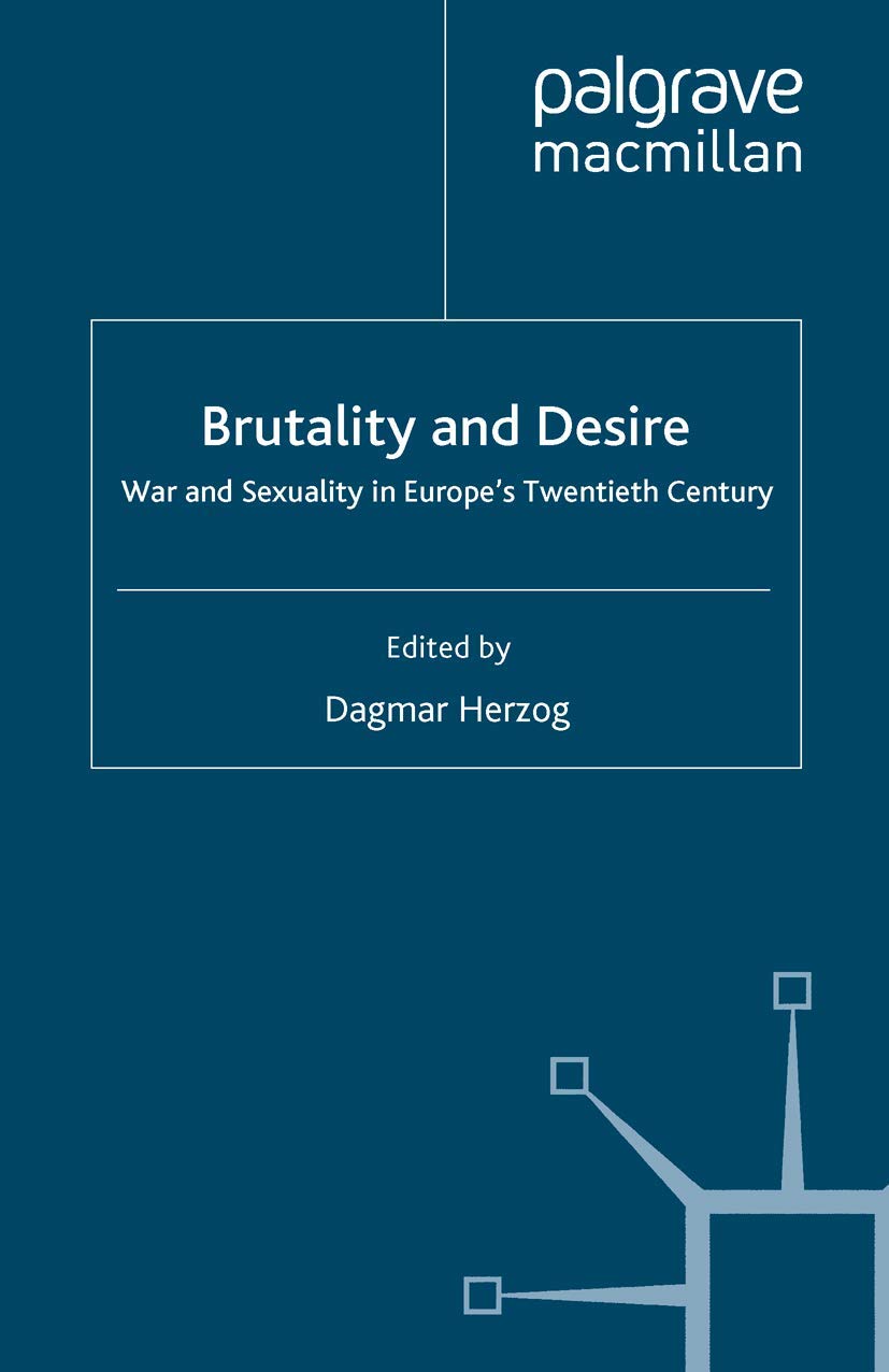 Brutality and Desire: War and Sexuality in Europe's Twentieth Century (Genders and Sexualities in History)