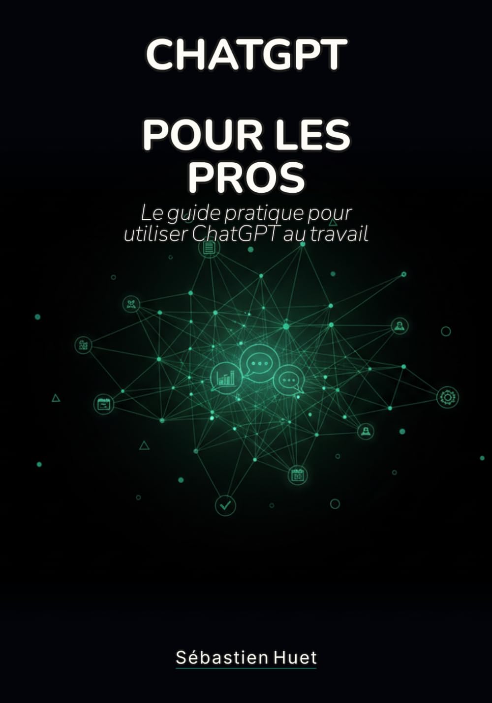 ChatGPT pour les pros: Le guide pratique pour utiliser ChatGPT au travail