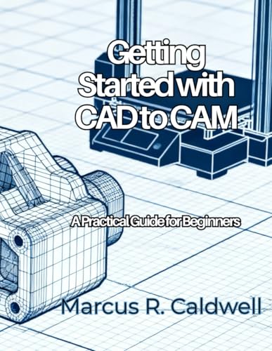  Getting Started with CAD to CAM: A Practical Guide for Beginners