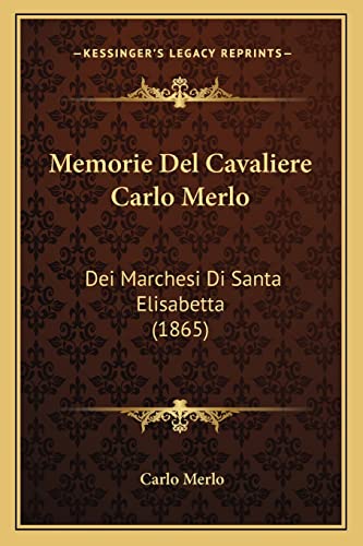 Memorie Del Cavaliere Carlo Merlo: Dei Marchesi Di Santa Elisabetta (1865) (English and Italian Edition)