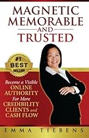 Magnetic, Memorable and Trusted: Become a Visible Online Authority For More Credibility, Clients and Cash Flow 0985503718 Book Cover