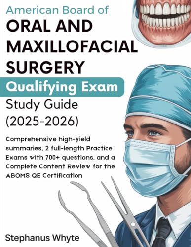 AMERICAN BOARD OF ORAL AND MAXILLOFACIAL SURGERY QUALIFYING EXAM STUDY GUIDE (2025–2026): Comprehensive High Yield Summaries, 2 Full length Practice ... Content Review for the ABOMS QE Certification