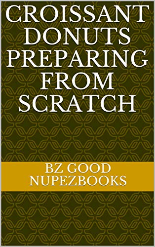Croissant Donuts Preparing from Scratch (English Edition)
