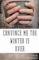 Convince Me the Winter Is Over 1514878054 Book Cover