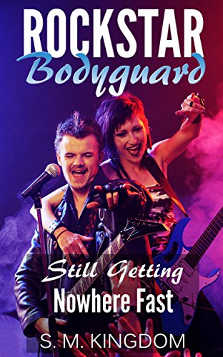 Rockstar Bodyguard: Still Getting Nowhere Fast: Rock Star Celebrity Romance, Billionaire Romantic Thriller, Funny Fangirl Humor Collection (Bad Boy Pop Stars Rocker Romance Series Book 2)