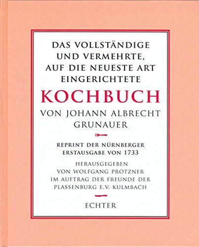 Das vollständige und vermehrte auf die neueste Art eingerichtete Kochbuch: Reprint der Nürnberger Das vollständige und vermehrte auf die neueste Art eingerichtete Kochbuch: Reprint der Nürnberger