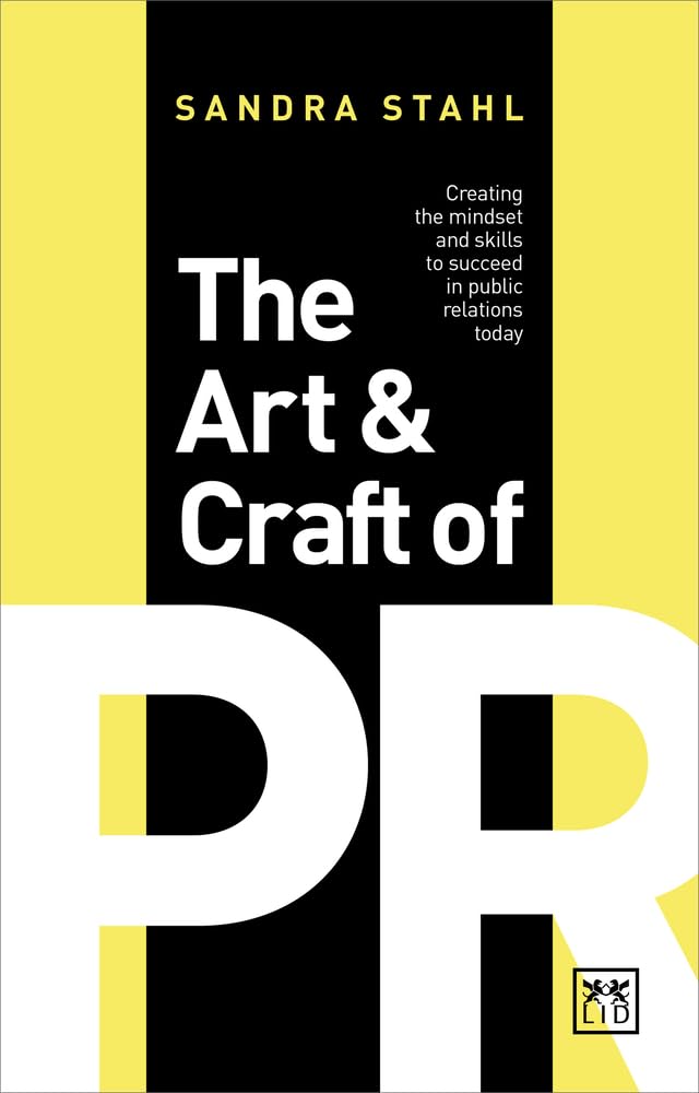 The Art & Craft of PR: Creating the Mindset and Skills to Succeed in Public Relations Today: Creating the right mindset and skills to succeed in Public Relations today