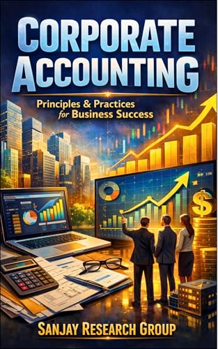 Corporate Accounting: Principles & Practices for Business Success (Business Study Books By Sanjay Mandavi Book 23)