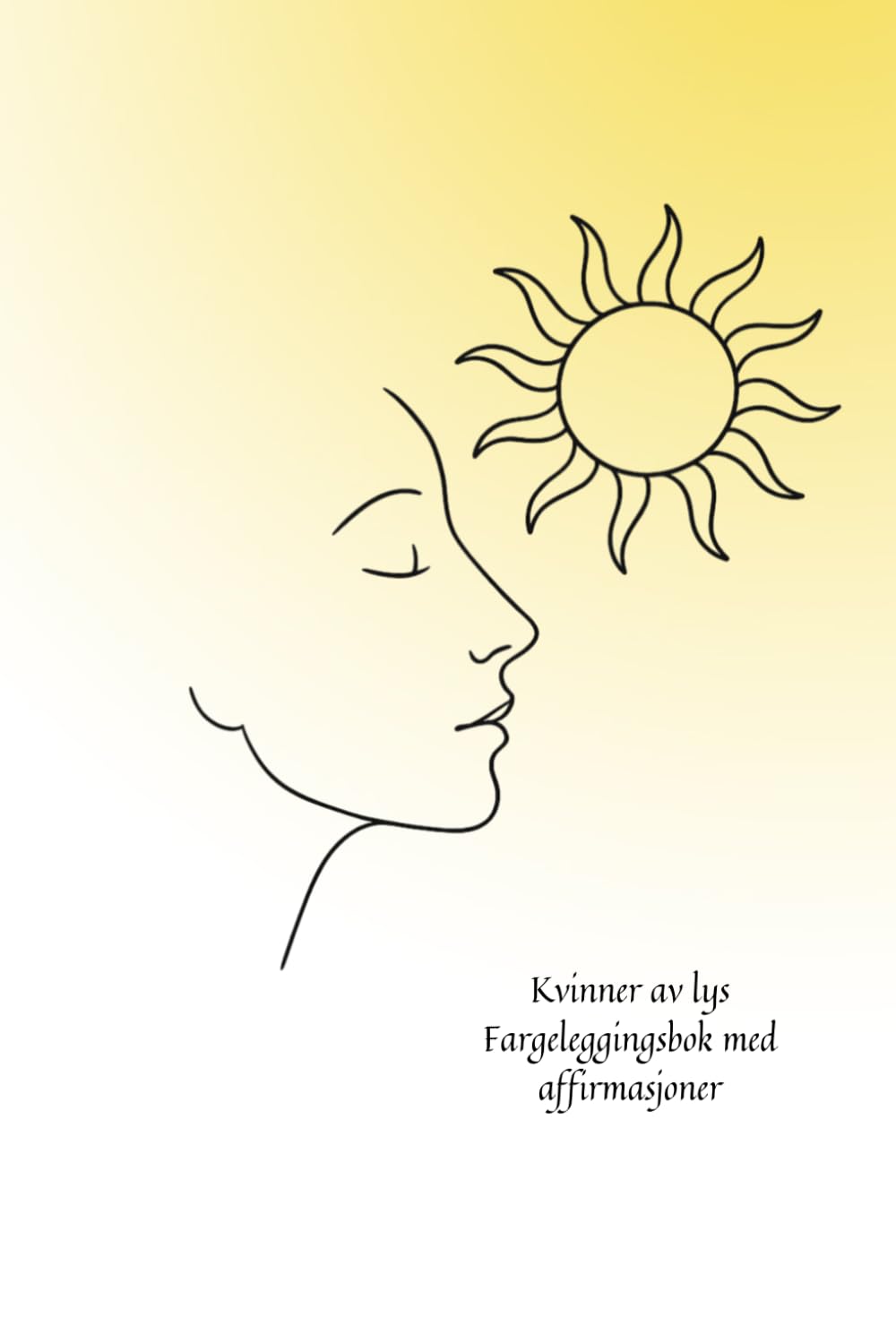 Kvinner av lys Fargeleggingsbok med affirmasjoner: En mindful fargeleggingsbok med 24 inspirerende affirmasjoner for selvpleie og indre styrke