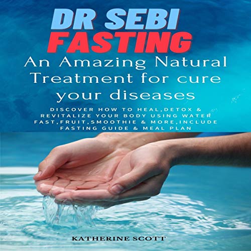 Cover art for Dr Sebi Fasting: An Amazing Natural Treatment for Cure Your Diseases