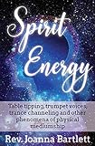 Spirit Energy: Table tipping, trumpet voices, trance channeling and other phenomena of physical mediumship