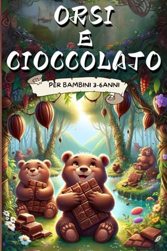 Orsi e Cioccolato: Favole Golose: Ediz. a colori - Avventure di Orsi Golosi per Bambini