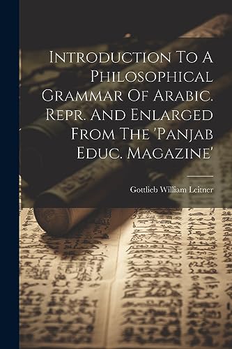 Introduction To A Philosophical Grammar Of Arabic. Repr. And Enlarged From The 'panjab Educ. Magazine'