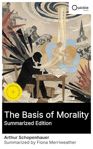 Image of The Basis of Morality (Summarized Edition): Enriched edition. A Kantian-tinged, pessimistic inquiry into subjective morality, human nature, and personal responsibility