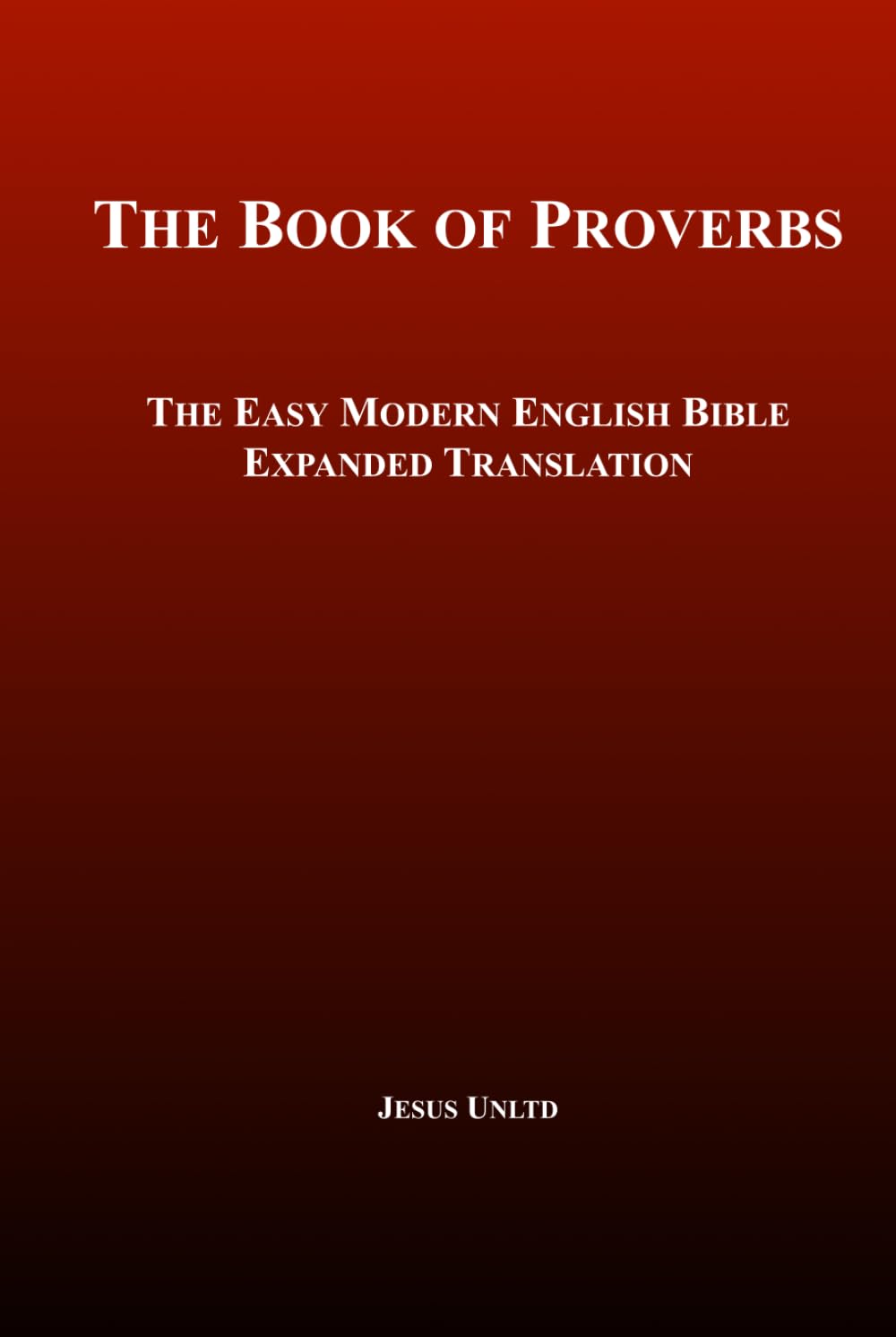 The Book of Proverbs – The Old Testament: The Easy Modern English Bible – Expanded Translation