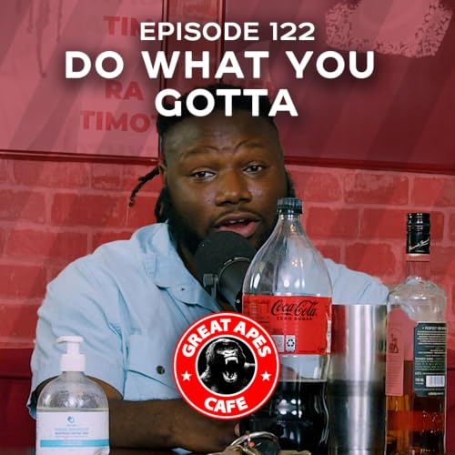 Do What You Gotta | Great Apes Cafe Podcast Episode 122
