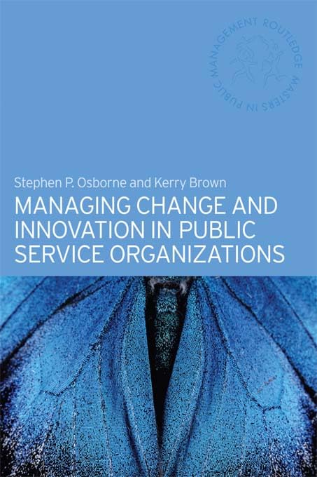 Managing Change and Innovation in Public Service Organizations (Routledge Masters in Public Management)