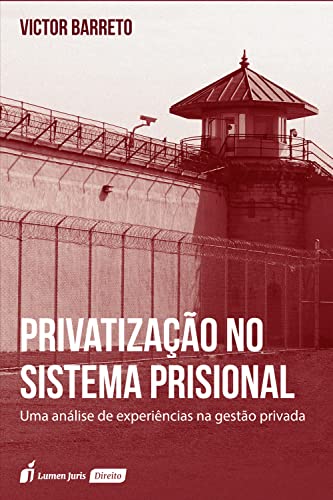 Privatização no sistema prisional: Uma análise de experiências na gestão privada - Barreto, Victor