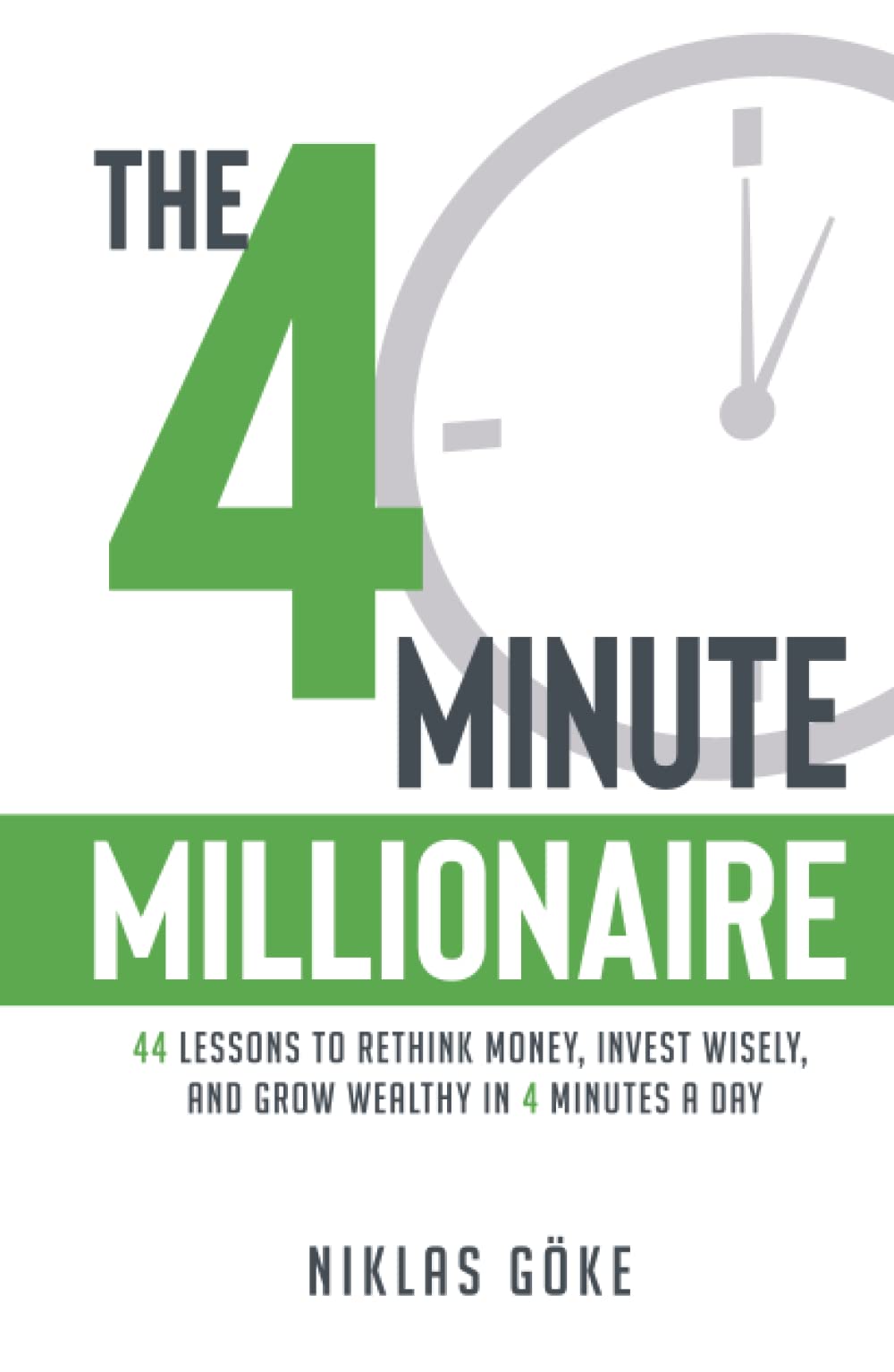 The 4 Minute Millionaire: 44 Lessons to Rethink Money, Invest Wisely, and Grow Wealthy in 4 Minutes a Day