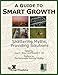 A Guide to Smart Growth : Shattering Myths, Providing Solutions