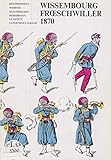 wissembourg  Wissembourg, Frœschwiller 1870: Reichshoffen, Wœrth, Elsasshausen, Morsbronn, Gunstett, Langensoultzbach (French Edition)