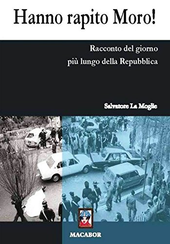 Hanno rapito Moro! Racconto del giorno più lungo della Repubb