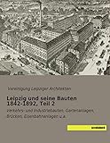 eisenbahnanlagen h0  Leipzig und seine Bauten 1842-1892, Teil 2: Verkehrs- und Industriebauten, Gartenanlagen, Bruecken, Eisenbahnanlagen u.a.: Verkehrs- und Industriebauten, Gartenanlagen, Brücken, Eisenbahnanlagen u.a.