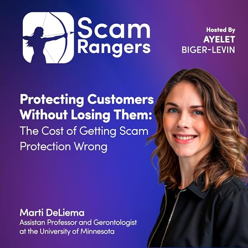 Protecting Customers Without Losing Them: The Cost of Getting Scam Protection Wrong, A Conversation with Marti DeLiema