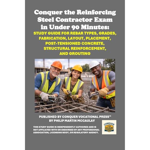 Conquer the Reinforcing Steel Contractor Exam in Under 90 Minutes: Study Guide for Rebar Types, Grades, Fabrication, Layout, 