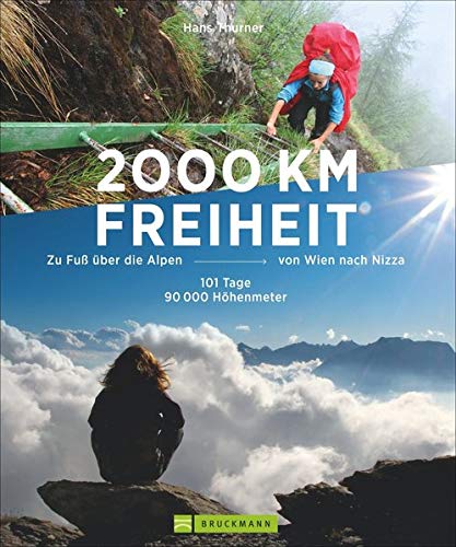 Alpenüberquerung - 2000 km Freiheit: Zu Fuß über die Alpen von Wien nach Nizza – 101 Tage, 9000 Alpenüberquerung - 2000 km Freiheit: Zu Fuß über die Alpen von Wien nach Nizza – 101 Tage, 9000