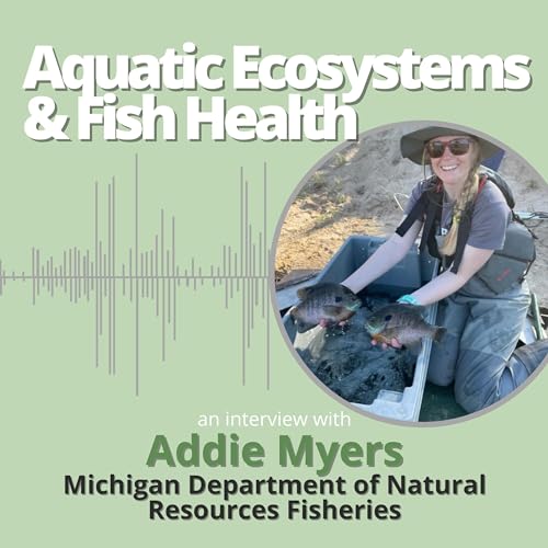 Aquatic Ecosystems & Fish Health with Addie Myers of Michigan Department of Natural Resources Fisheries