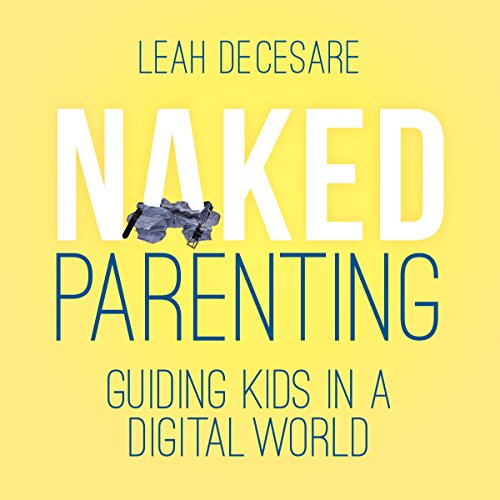 Naked Parenting: Guiding Kids in a Digital World (Written by Leah DeCesare) episode artwork