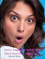 Saucy, Suggestive and Smutty Word Search for Adults Only 1540890961 Book Cover