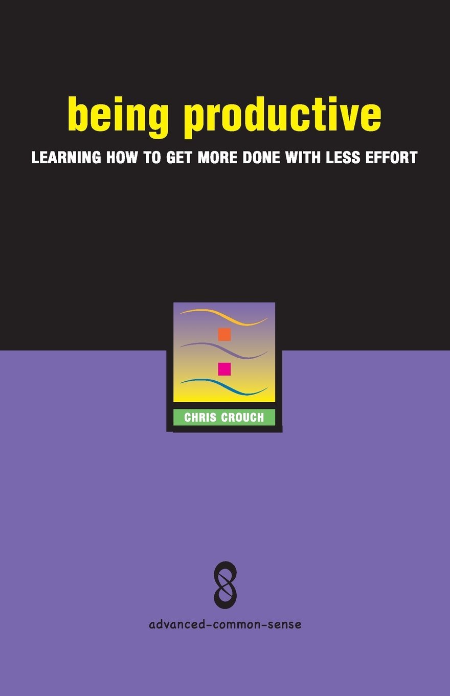 Being Productive: Learning How to Get More Done With Less Effort