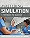 Mastering Simulation, Second Edition: A Handbook for Sucess