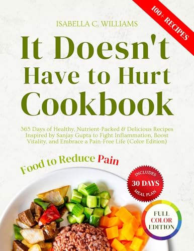 It Doesn't Have to Hurt Cookbook : 365 Days of Healthy, Nutrient-Packed & Delicious Recipes Inspired by Sanjay Gupta to Fight Inflammation, Boost Vitality, ... Embrace a Pain-Free Life (Color Edition)