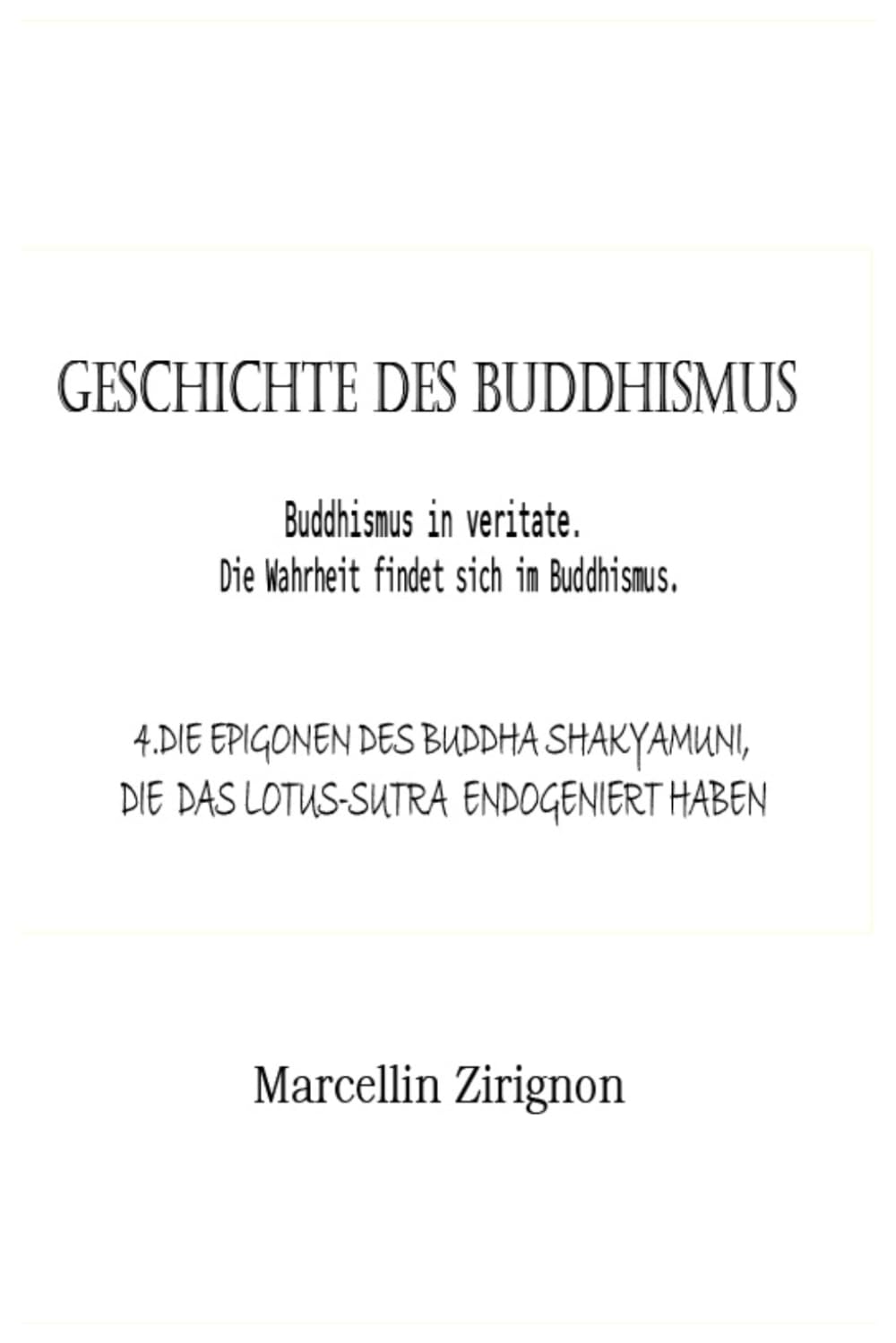 GESCHICHTE DES BUDDHISMUS: 4.DIE EPIGONEN DES BUDDHA SHAKYAMUNI , DIE DAS LOTUS-SUTRA ENDOGENIERT HABEN