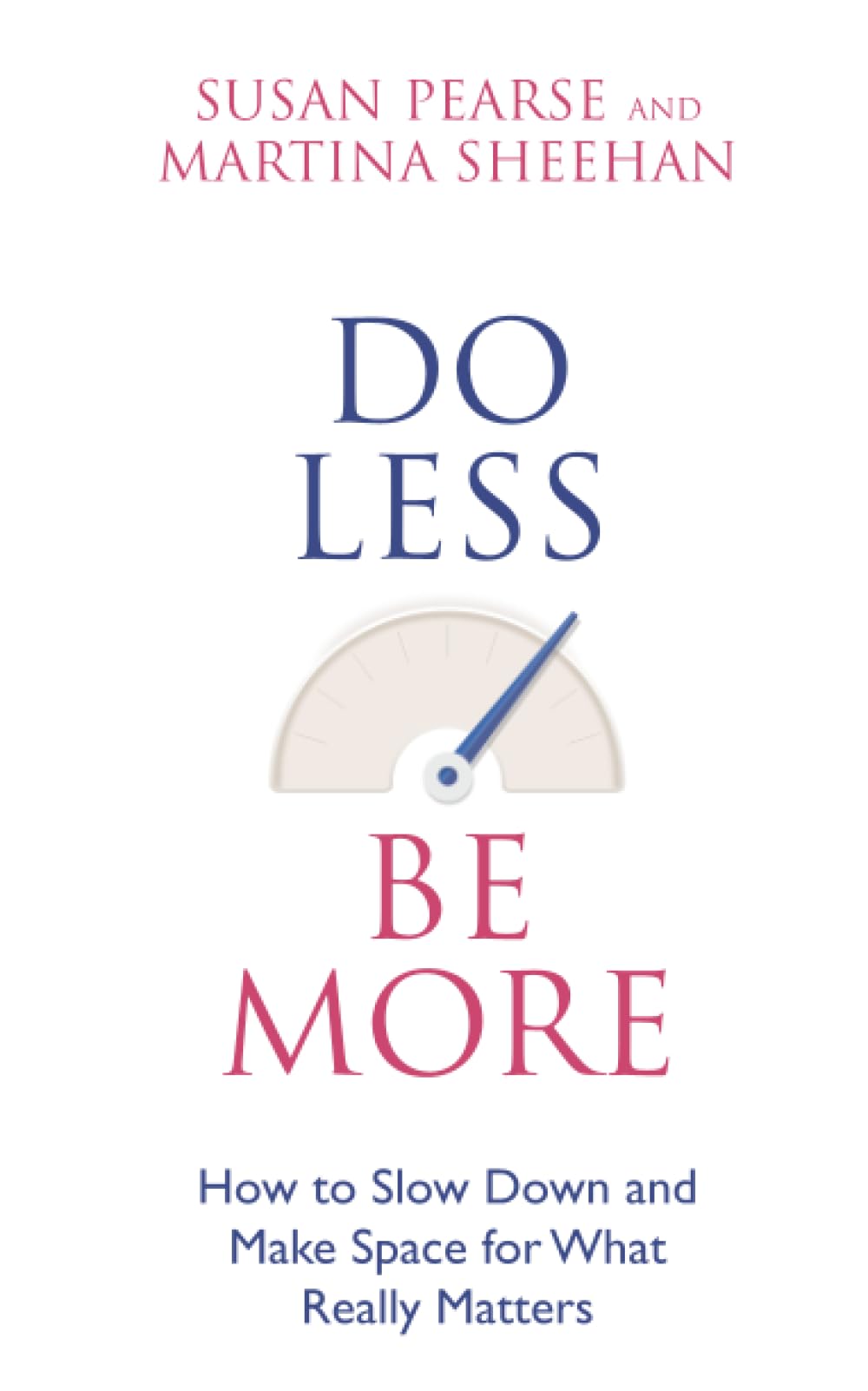 Do Less Be More: How To Slow Down And Make Space For What Really Matters