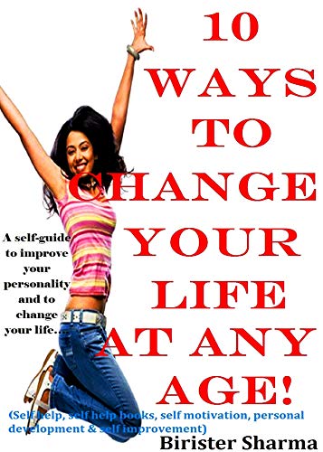 10 WAYS TO CHANGE YOUR LIFE AT ANY AGE!: a
