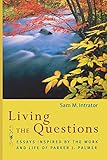 Living the Questions: Essays Inspired by the Work and Life of Parker J. Palmer