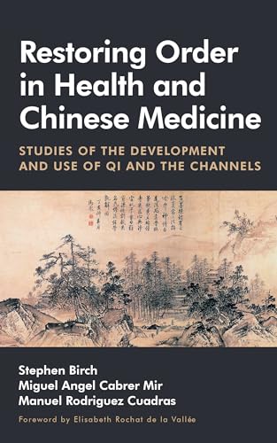 Restoring Order in Health and Chinese Medicine : Studies of the Development and Use of Qi and the Channels
