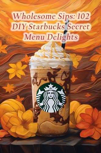 Wholesome Sips: 102 DIY Starbucks...