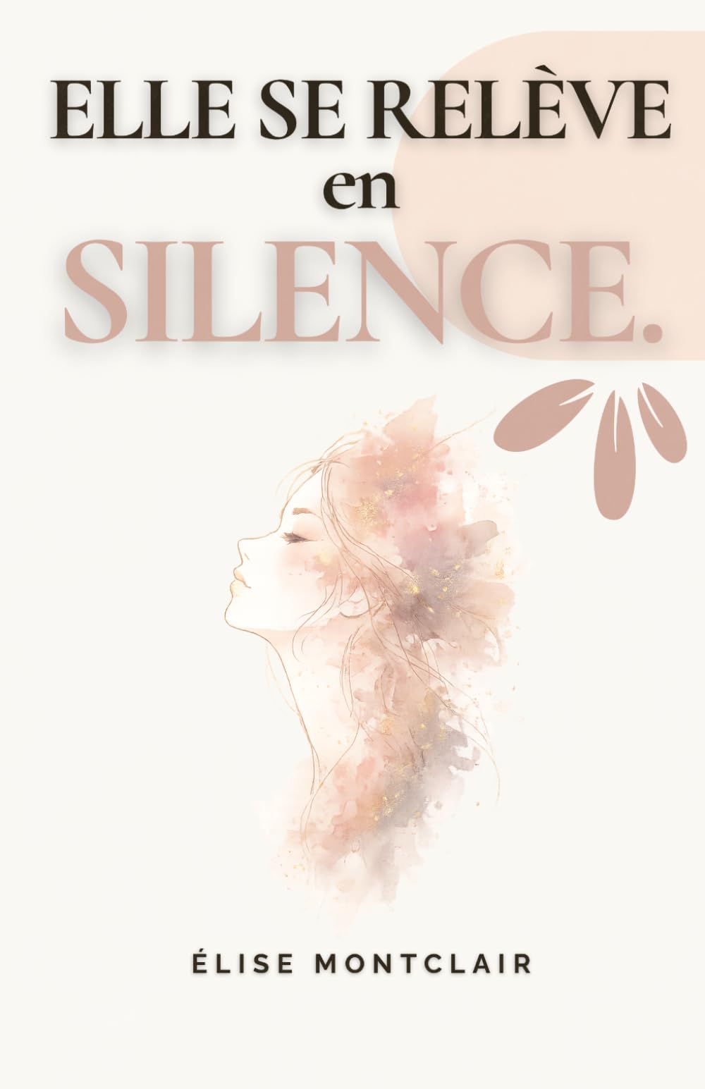 ELLE SE RELÈVE EN SILENCE – 70 poèmes pour laisser derrière soi une relation toxique, guérir et renaître plus forte: Poèmes de résilience pour ... une traversée poétique de la rupture