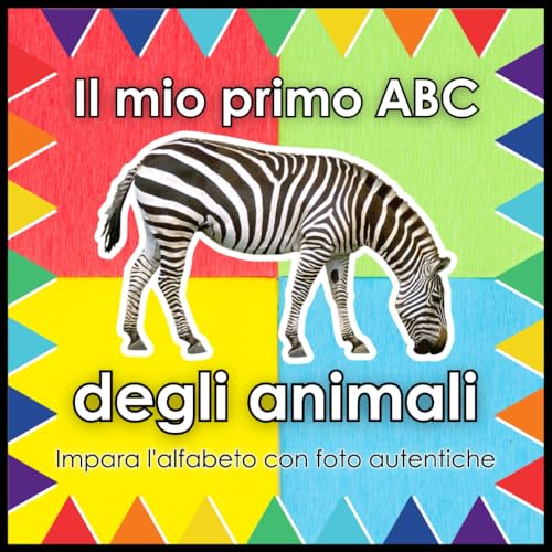 Il mio primo ABC degli animali: Impara l'alfabeto con foto autentiche: Un libro educativo per bambini di 2-3 anni con animali veri
