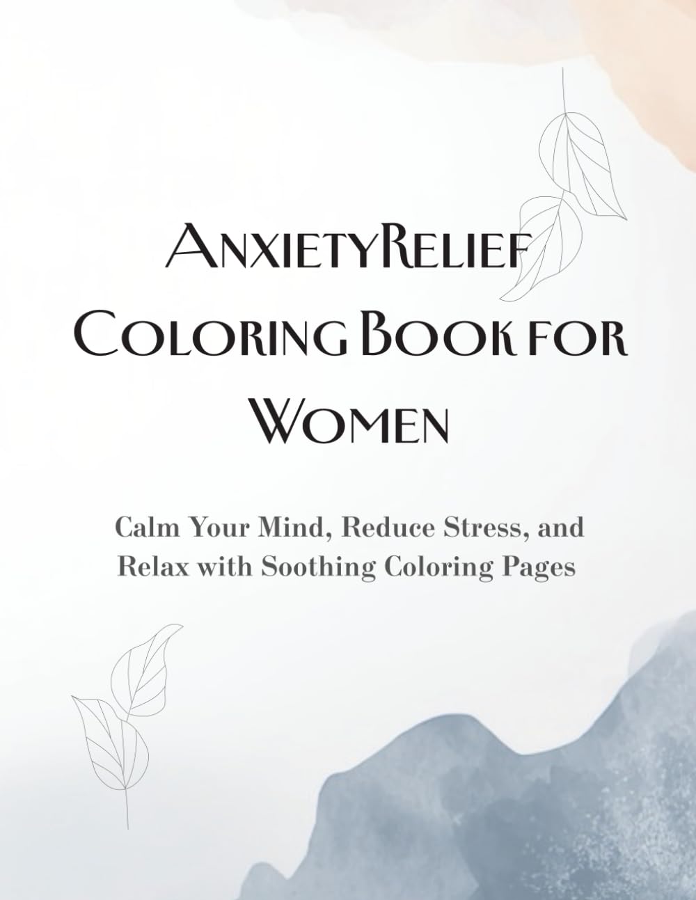Anxiety Relief Coloring Book for Women: Calm Your Mind, Reduce Stress, and Relax with Soothing Colouring Pages