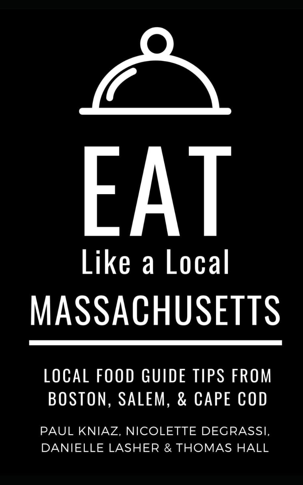 Eat Like a Local Massachusetts: Massachusetts Travel Guide 2025: Local Food Guide to Boston, Salem, and Cape Cod Restaurants and Hidden Gems (Eat Like ... guide to local restaurants and hidden gems)