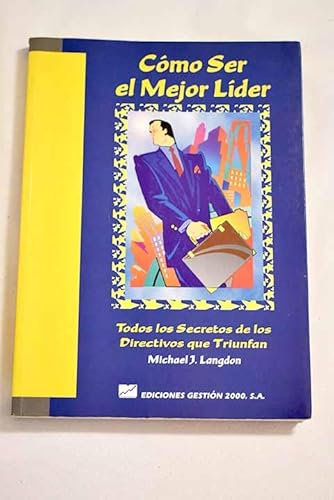 Como Ser El Mejor Lider: Todos Los Secretos De Los Directivos Que Triunfan